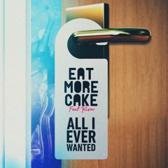 Eat More Cake - All I Ever Wanted (feat. River)