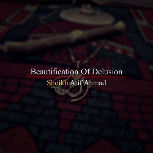 Beautification Of Delusion By Shaykh Atif Ahmed Motivational Urdu Reminders