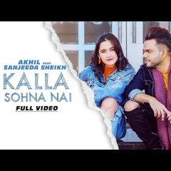 Kalla Sohna Nai - AKHIL ft. Sanjeeda Sheikh Babbu MixSingh Latest Song 2019