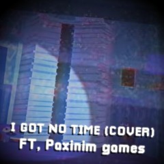 ♪ I GOT NO TIME Ft, Paxinim games (Dublado) ♪
