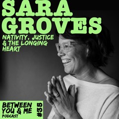 Ep 36 - SARA GROVES: Nativity, Justice and the Longing Heart