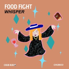 CHUB033 // Food Fight - Whisper