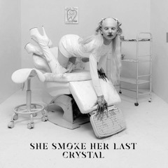 SHE SMOKE HER LAST CRYSTAL