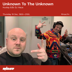 Unknown To The Unknown: Huxley b2b DJ Haus - 19 December 2019