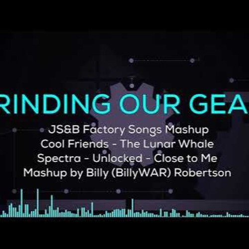 Grinding Our Gears - JS&B Factory Songs Mashup(NOT MINE)