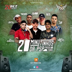 20 MINUTINHOS DA PSP PRODUTORA - DJ's BR, JV DA QUADRA, SIRI, WS, RENAN, LB & RL DO FORMIGÃO