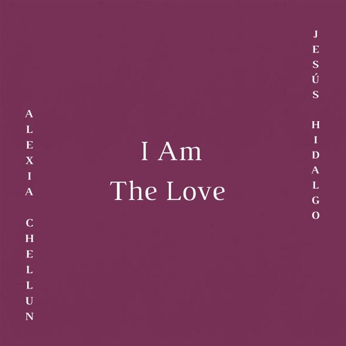 I Am The Love - Alexia Chellun and Jesús Hidalgo