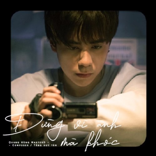 Đừng Vì Anh Mà Khóc - Quang Hùng MasterD