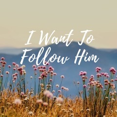I Want To Follow Him