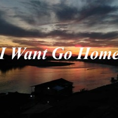 I Want Go Home