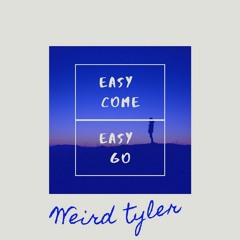Weird Tyler - Easy Come (Easy Go)