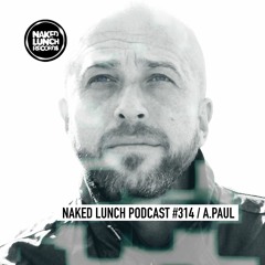 Naked Lunch PODCAST #314 - A.PAUL