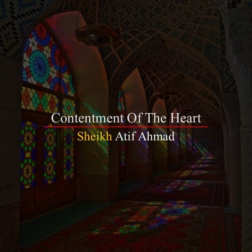 Contentment Of The Heart By Shaykh Atif Ahmed Motivational Urdu Reminders
