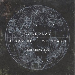 Coldplay - A Sky Full Of Stars (Fancy Floss Remix)[FREE DL]