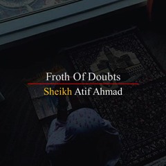 Froth Of Doubts By Shaykh Atif Ahmed Motivational Urdu Reminders