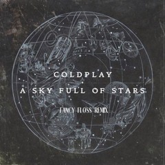 Coldplay - A Sky Full Of Stars (Fancy Floss Remix) Radio Edit [FREE DL]