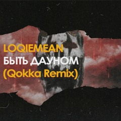 Loqiemean - Быть Дауном (Qokka Remix)