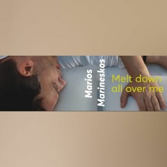 Melt Down All Over Me - Marios Marineskos