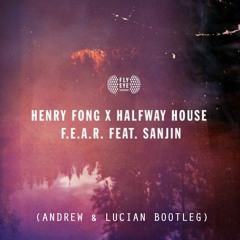 Henry Fong X Halfway House - F.E.A.R (ft. Sanjin) (Andrew & Lucian Bootleg)