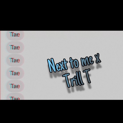 NeXt To Me x Trill T