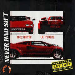 Never Had Shit 40ozWayne x Lil Iceberg