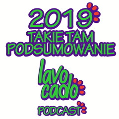 Lavocado Podcast - 5 - 2019 Takie Tam Podsumowanie - S01EP05