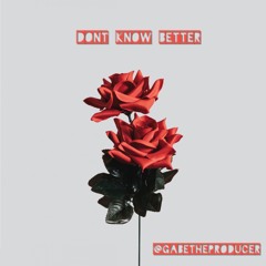 Don't know better (@GABETHEPRODUCER)