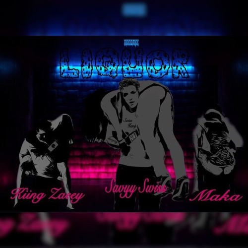 Savyy Swiss- " Liquor" Ft. Kiing Zaeey & Maka