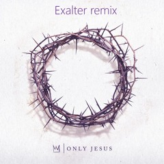 Casting Crowns - Only Jesus (Exalter remix)