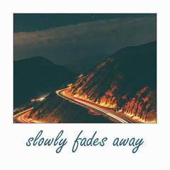 Slowly Fades Away