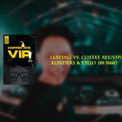 Leaving vs. Coffee Aye(VIP)- Blinders & Y3llO (iann Mashup).