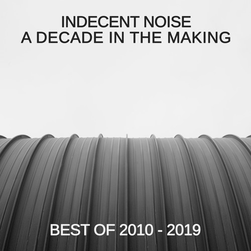 Indecent Noise - A Decade In The Making (Best Of 2010 - 2019)