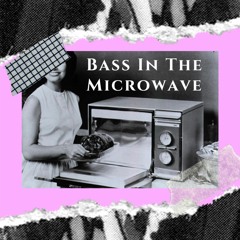 Bass In The Microwave