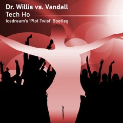 Dr. Willis vs. Vandall - Tech Ho (Icedream's Plot Twist Bootleg) [FREE DOWNLOAD]