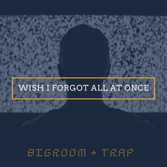 Wish i forgot all at once