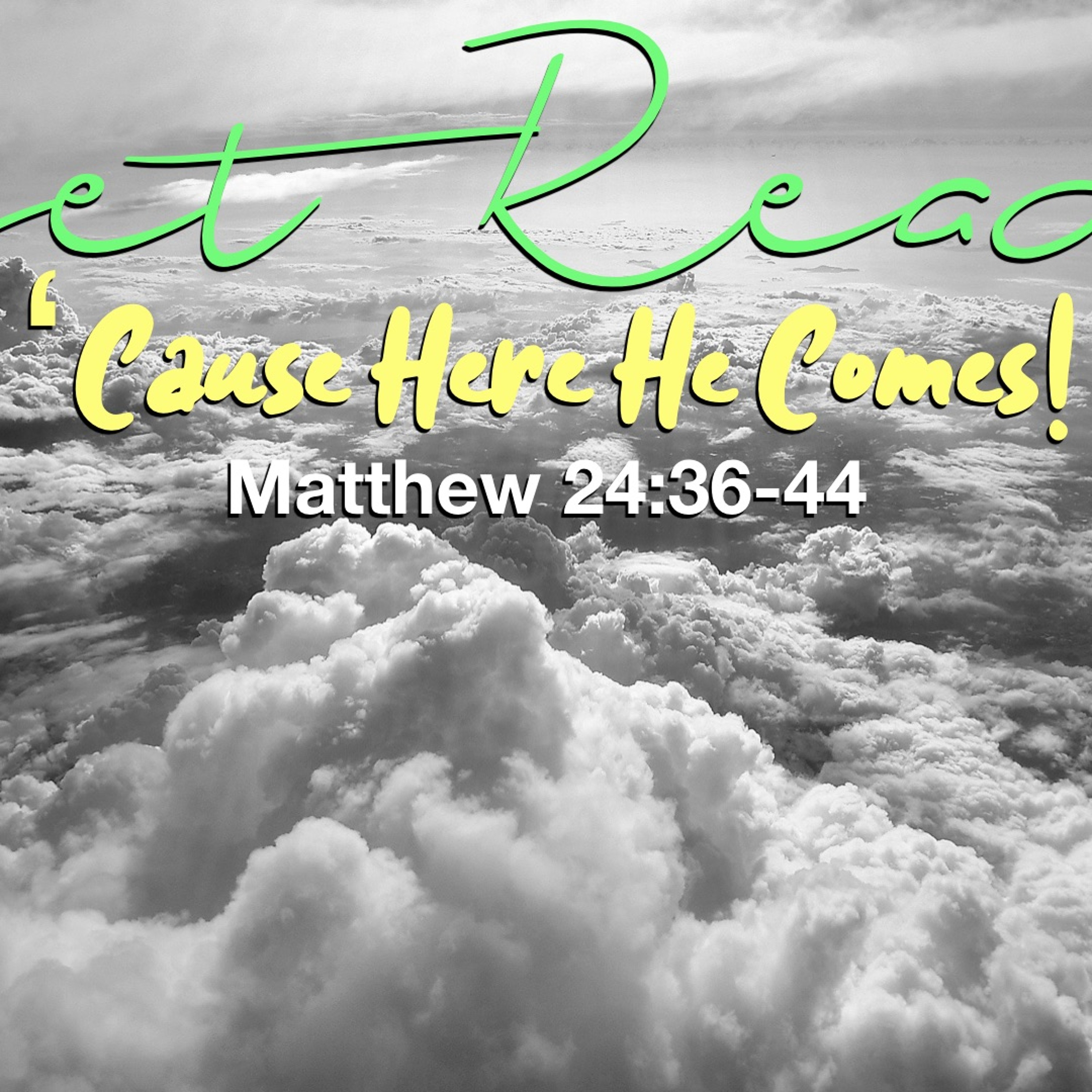 Get Ready, 'Cause Here He Comes - Matthew 24;36 - 44 - Matthew NIemier episode artwork