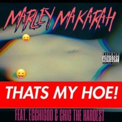 Marley Makarah X Chig The Hardest X Ecchigod - Thats My Hoe! (Prod. Nnovad)