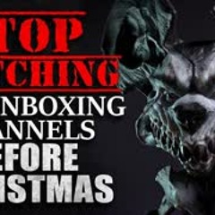 "STOP Watching Toy Unboxing Channels Before Christmas" Creepypasta