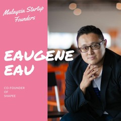 Malaysia Startup Founders Episode 10 | Eaugene Eau, Shapee