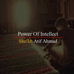 Power Of Intellect By Shaykh Atif Ahmed Motivational Urdu Reminders