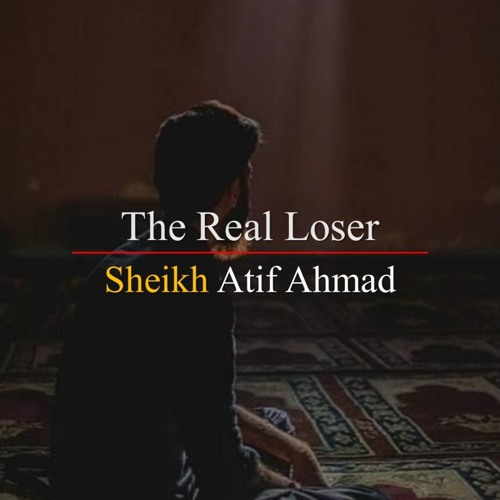 The Real Loser By Shaykh Atif Ahmed Motivational Urdu Reminders
