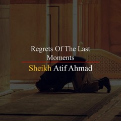 Regrets Of The Last Moments By Shaykh Atif Ahmed Motivational Urdu Reminders