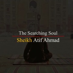 The Searching Soul By Shaykh Atif Ahmed Motivational Urdu Reminders