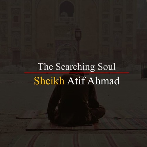 The Searching Soul By Shaykh Atif Ahmed Motivational Urdu Reminders