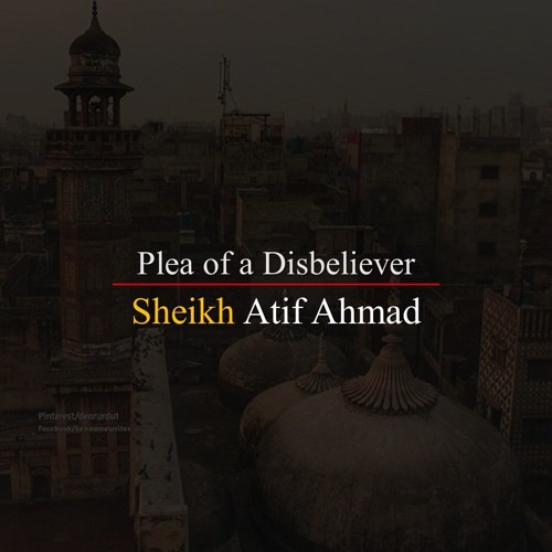Plea Of A Disbeliever By Shaykh Atif Ahmed Motivational Urdu Reminders