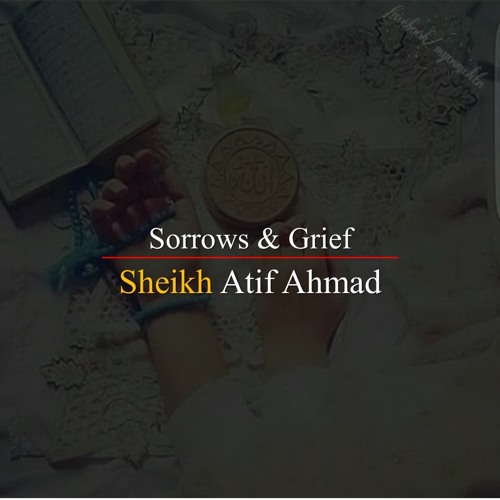 Sorrows & Grief Motivational Reminder By Shykh Atif Ahmed Al Midrar Institute