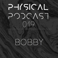 PHYSICAL PODCAST 019 - BOBBY