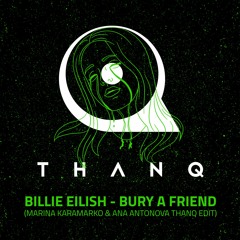 Billie Eilish - Bury A Friend (Marina Karamarko & Ana Antonova THANQ Edit) [FREE DOWNLOAD]