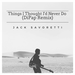 Jack Savoretti - Things I Thought I'd Never Do (DiPap Remix Radio Edit)