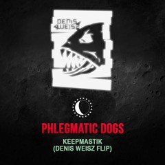 Phlegmatic Dogs - Keepmastik (DENIS WEISZ FLIP)